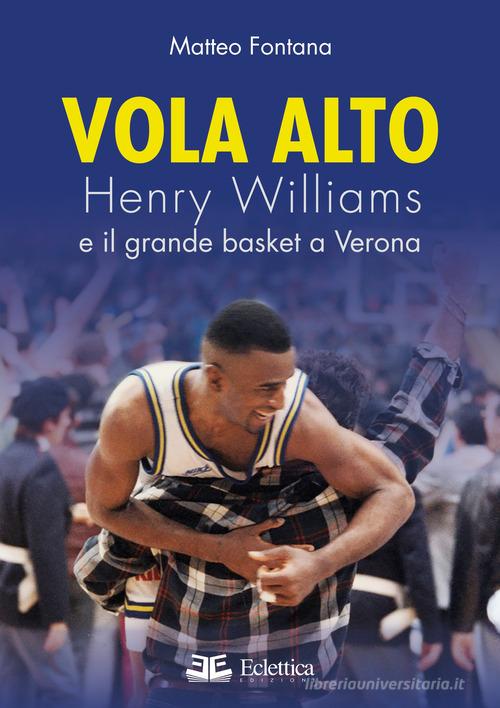 Libreriauniversitaria Vola alto. Henry Williams e il grande basket a Verona