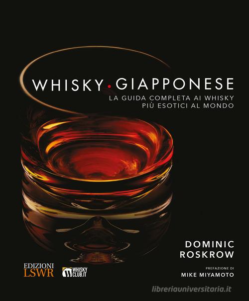 Libreriauniversitaria Whisky giapponese. La guida completa ai whisky più esotici al mondo. Ediz. a colori