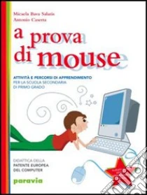 Unilibro A prova di mouse. Didattica della patente europea del computer. Per la Scuola media - 9788839502148