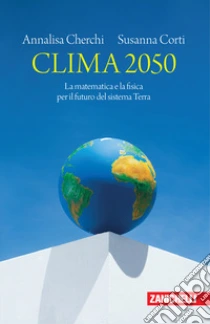 Unilibro Clima 2050. La matematica e la fisica per il futuro del sistema Terra - 9788808899934
