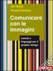 Unilibro Comunicare Con Le Immagini. Metodi E Linguaggi Per Il Graphic Design - 9788808192479