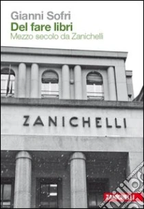 Unilibro Del fare libri. Mezzo secolo da Zanichelli - 9788808263681