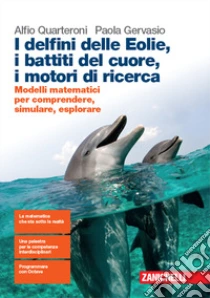 Unilibro Delfini delle Eolie i battiti del cuore i motori di ricerca. Modelli matematici per comprendere simulare esplorare. Per le Scuole superiori. Con espansione online (I) - 9788808920553