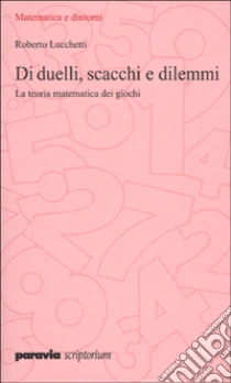 Unilibro Di duelli scacchi e dilemmi. La teoria matematica dei giochi - 9788839562517