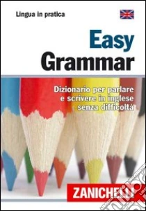 Unilibro Easy Grammar. Dizionario per parlare e scrivere in inglese senza difficoltà - 9788808067654