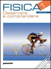 Unilibro Fisica osservare e comprendere. Per le Scuole superiori. Vol. 1 - 9788839516633
