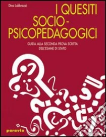 Unilibro I quesiti socio-psicopedagogici. Guida alla seconda prova scritta dell'esame di Stato. Per il triennio - 9788839536846
