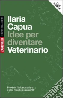 Unilibro Idee per diventare veterinario. Prevenire l'influe - 9788808190864