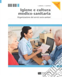 Unilibro Igiene e cultura medico-sanitaria. Organizzazione dei servizi socio-sanitari. Per le Scuole superiori. Con espansione online - 9788808200747