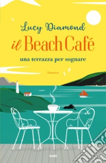 Unilibro Il Beach Café. Una terrazza per sognare - 9788867028221