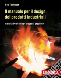 Unilibro Il manuale per il design dei prodotti industriali. Materiali tecniche processi produttivi - 9788808198365