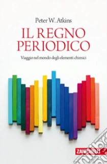 Unilibro Il regno periodico. Viaggio nel mondo degli elementi chimici - 9788808066657