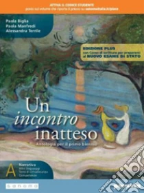 Unilibro Incontro Inatteso. Con Corso Di Scrittura Per Prepararsi Al Nuovo Esame Di Stato. Ediz. Plus. Per Le Scuole Superiori. Con E-book. Con Espansione Online (Un). Vol. A - 9788839536211