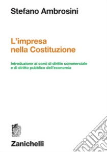 Unilibro L'impresa nella Costituzione. Introduzione ai corsi di diritto commerciale e di diritto pubblico dell'economia - 9788808699589