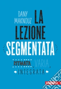 Unilibro La lezione segmentata. Ritmata varia integrata - 9788808720184