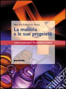 Unilibro La materia e le sue proprietà. Corso integrato di chimica e fisica. Per le Scuole superiori - 9788839516190