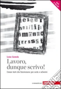 Unilibro Lavoro dunque scrivo Creare testi che funzionano per carta e schermi. Con aggiornamento online - 9788808199171