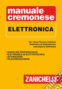 Unilibro Manuale cremonese di elettronica. Per i nuovi tecnici. Articolazioni di elettronica elettrotecnica e automazione - 9788808157935