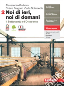 Unilibro Noi di ieri noi di domani. Per le Scuole superiori. Con e-book. Con espansione online. Vol. 2: Il Settecento e l'Ottocento - 9788808830609