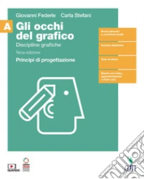 Unilibro Occhi del grafico. Discipline grafiche. Principi di progettazione. Per il secondo biennio delle Scuole superiori. Con Contenuto digitale (fornito elettronicamente) (Gli). Vol. 1 - 9788808299895