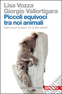 Unilibro Piccoli equivoci tra noi animali. Siamo sicuri di capirci con le altre specie? - 9788808321213
