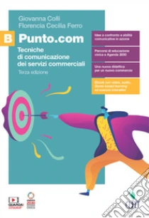 Unilibro Punto.com. Tecniche di comunicazione dei servizi commerciali. Per le Scuole superiori. Con e-book. Con espansione online. Vol. B - 9788808438577