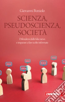 Unilibro Scienza pseudoscienza società. Difendersi dalle fake news e imparare a fare scelte informate - 9788808399533