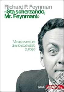 Unilibro «Sta scherzando Mr. Feynman » Vita e avventure di uno scienziato curioso - 9788808066275
