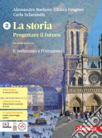 Unilibro Storia. Progettare il futuro. Con Atlante di geostoria. Per le Scuole superiori. Con espansione online (La). Vol. 2: Il Settecento e Ottocento - 9788808606877