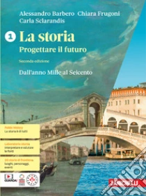 Unilibro Storia. Progettare il futuro. Con Atlante di geostoria. Per le Scuole superiori. Con espansione online (La). Vol. 1: Dall'anno Mille al Seicento - 9788808317537