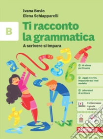 Unilibro Ti racconto la grammatica. A scrivere si impara. Per la Scuola media. Con espansione online. Vol. B - 9788808424235