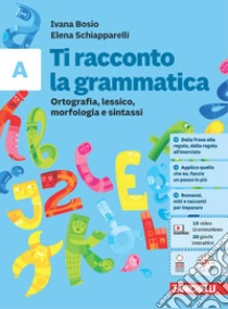 Unilibro Ti Racconto La Grammatica. Ortografia Lessico Morfologia E Sintassi Con Tavole Grammaticali + Quaderno. Per La Scuola Media. Con Espansione Online. Vol. A - 9788808599841