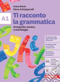 Unilibro Ti Racconto La Grammatica. Volume A1 + Volume A2 + Quaderno. Ortografia Lessico E Morfologia Con Tavole Grammaticali + Sintassi. Per La Scuola Media. Con Espansione Online - 9788808290502