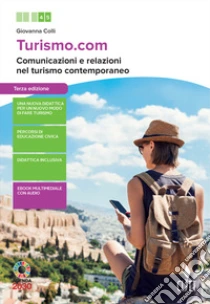 Unilibro Turismo.com. Comunicazione e relazioni nel turismo contemporaneo. Per le Scuole superiori. Con e-book. Con espansione online - 9788808320346