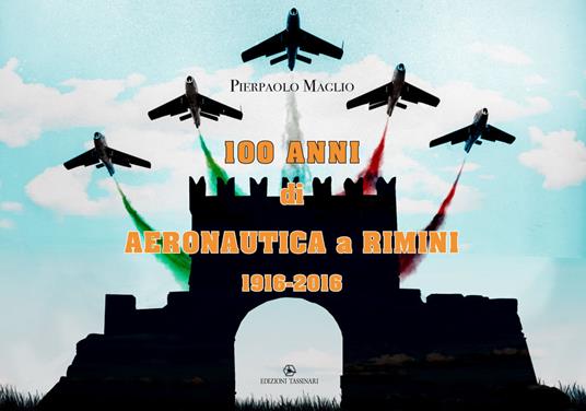 LaFeltrinelli 100 anni di Aeronautica a Rimini 1916-2016. Ediz. illustrata