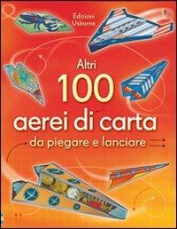 LaFeltrinelli Altri 100 aerei di carta da piegare e lanciare. Aerei di carta. Ediz. illustrata