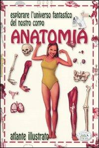 LaFeltrinelli Anatomia. Esplorare l'universo fantastico del nostro corpo. Ediz. illustrata