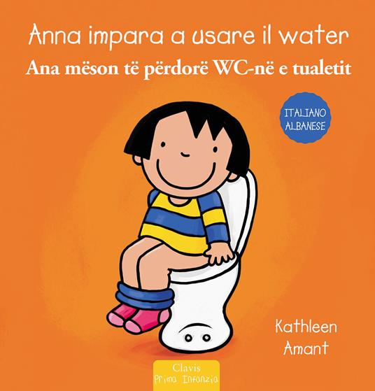 LaFeltrinelli Anna impara a usare il water. Ediz. italiana e albanese