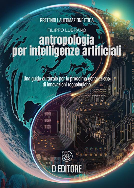 LaFeltrinelli Antropologia per Intelligenze Artificiali. Una guida culturale per la prossima generazione di innovazioni tecnologiche