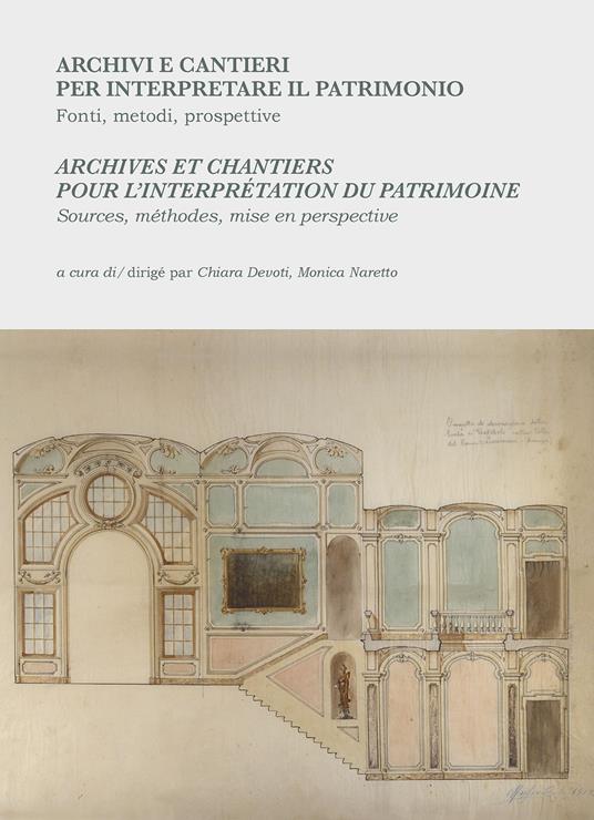 LaFeltrinelli Archivi e cantieri per interpretare il patrimonio. Fonti metodi prospettive-Archives et chantiers pour l'interprétation du patrimoine. Sources méthodes mise en perspective. Ediz. bilingue