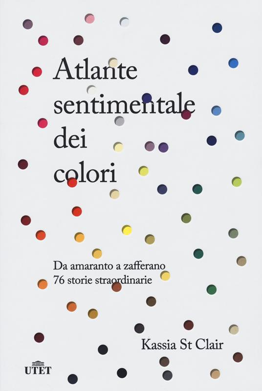 LaFeltrinelli Atlante sentimentale dei colori. Da amaranto a zafferano 76 storie straordinarie. Nuova ediz
