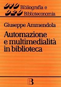 LaFeltrinelli Automazione e multimedialità in biblioteca. Interventi e riflessioni (1986-1994)