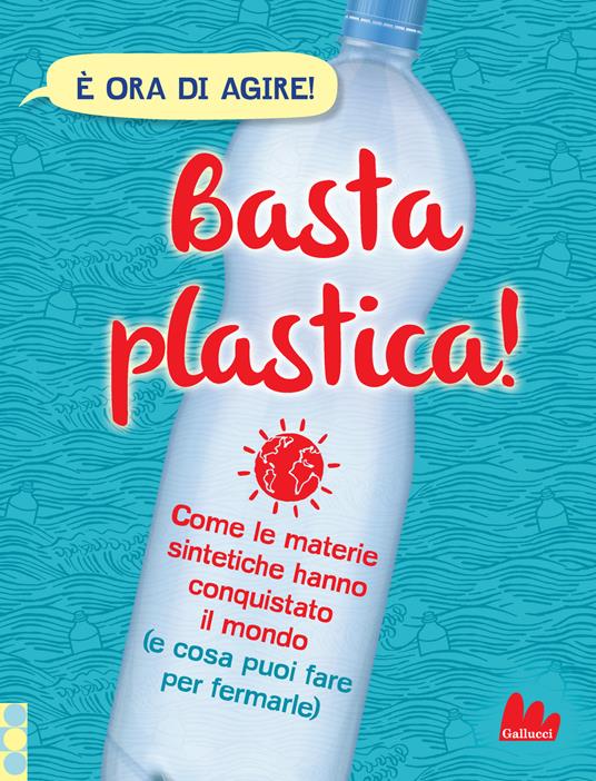 LaFeltrinelli Basta plastica Come le materie sintetiche hanno conquistato il mondo (e cosa puoi fare per fermarle). Ediz. a colori