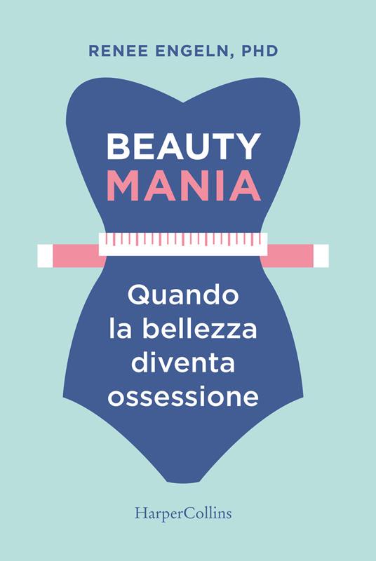 LaFeltrinelli Beauty mania. Quando la bellezza diventa ossessione