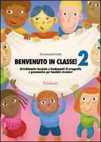 LaFeltrinelli Benvenuto in classe Arricchimento lessicale e fondamenti di ortografia e grammatica per bambini stranieri. Vol. 2