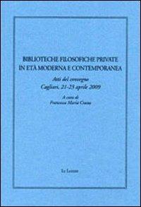 LaFeltrinelli Biblioteche filosofiche private in età moderna e contemporanea. Atti del Convegno (Cagliari 21-23 aprile 2009)