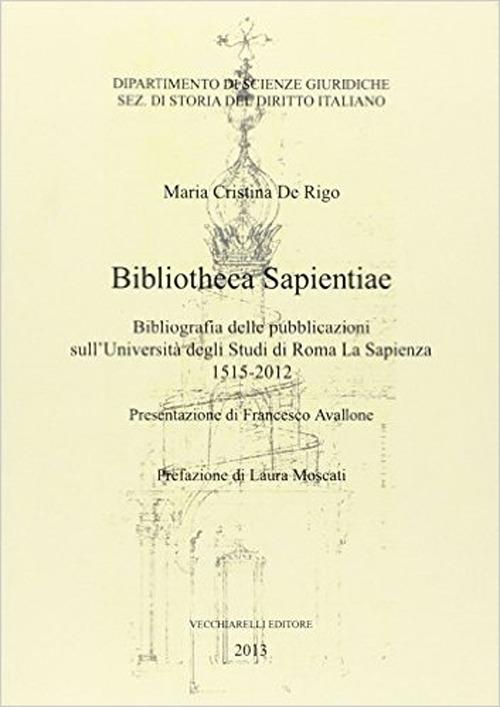 LaFeltrinelli Bibliotheca sapientiae. Bibliografia delle pubblicazioni sull'Università degli studi di Roma La Sapienza 1515-2012