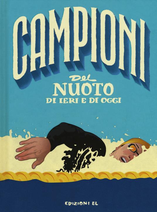 LaFeltrinelli Campioni del nuoto di ieri e di oggi. Ediz. a colori