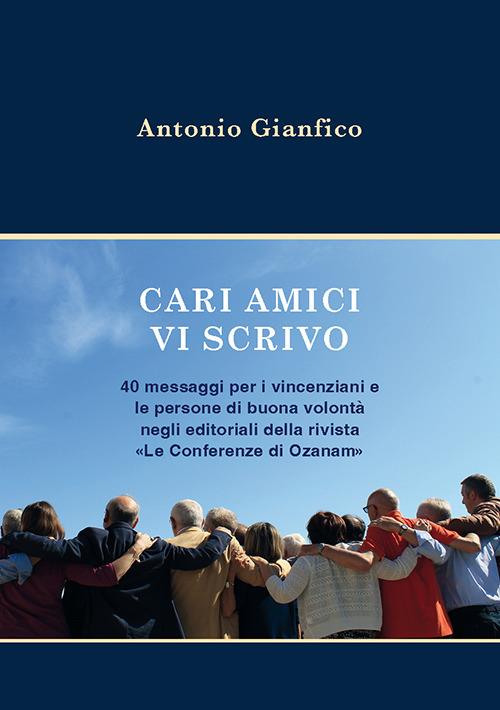 LaFeltrinelli Cari amici vi scrivo. 40 messaggi per i vincenziani e le persone di buona volontà negli editoriali della rivista «Le Conferenze di Ozanam»