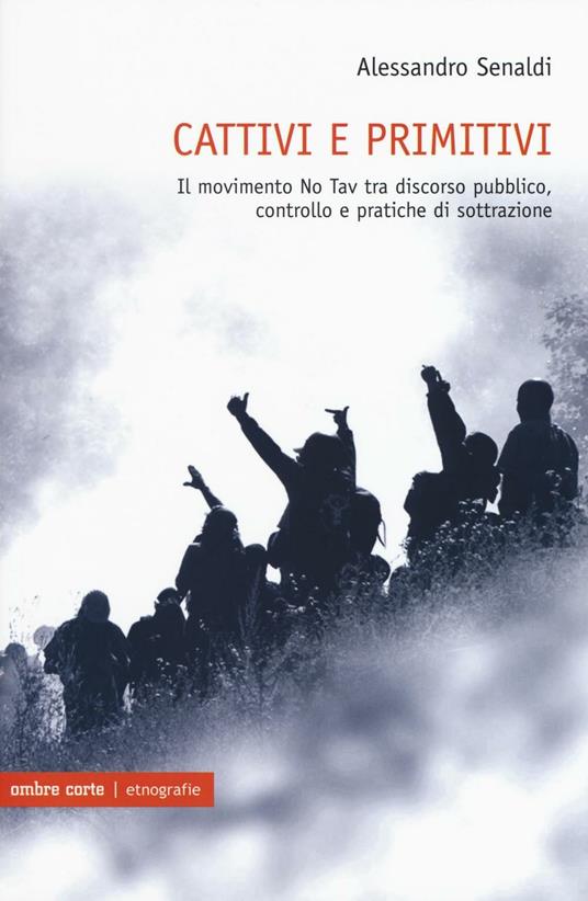 LaFeltrinelli Cattivi e primitivi. Il movimento No Tav tra discorso pubblico controllo e pratiche di sottrazione